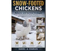 Snow-Footed Chickens: Behavior and Survival Strategies Understanding the Beauty, Behavior, and Management of Snow-Footed Poultry