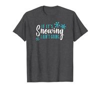 Snow Hater T-Shirt If It's Snowing I Ain't Going T-Shirt, Men, Dark Heather Grey, 6X-Large
