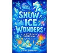 Snow & Ice Wonders: A Winter Facts Compendium - Amazing Nature Trivia and Science Behind Blizzards, Igloos, and Glaciers - A Cozy Educational Winter ... (The Complete Winter Encyclopedia Set)