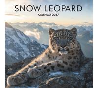Snow Leopard Calendar 2027: 12 Months of Mountain Majesty, Wild Beauty & Elusive Grace