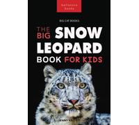 Snow Leopards The Big Snow Leopard Book for Kids: 100+ Amazing Snow Leopard Facts, Photos, Quiz + More: 20 (Animal Books for Kids)