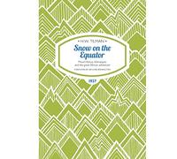 Snow on the Equator - Mount Kenya, Kilimanjaro and the great African odyssey (H.W. Tilman: The Collected Edition): 1