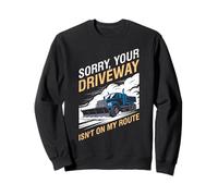 Snow Plow SORRY YOUR DRIVEWAY IS NOT ON ROUTE Snow Plower Sweatshirt