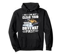 Snow Removal NO CAN'T CLEAR YOUR DRIVEWAY FIRST Snow Plower Pullover Hoodie