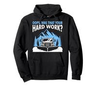Snow Removal OOPS WAS THAT YOUR HARD WORK Funny Plower Pullover Hoodie