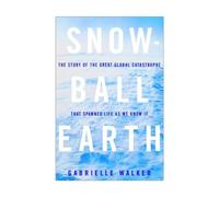 Snowball Earth: The Story of the Great Global Catastrophe That Spawned Life As We Know It