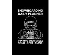 SNOWBOARDING DAILY PLANNER - IMPROVE YOUR STEEZ. WORK ON YOUR GRABS, SPINS, STRAIGHT AIRS AND MORE: IMPROVE YOUR SNOWBOARDING SKILLS - TEACH YOURSELF HOW TO SNOWBOARD MUCH BETTER