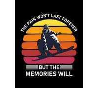 Snowboarding The Pain Won't Last Forever But The Memories Will Snowboarding Skiing 3 Notebook: gift a ... notebook