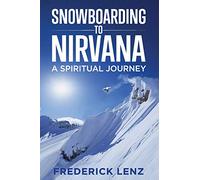 Snowboarding to Nirvana: A Spiritual Journey (Surfing the Himalayas)