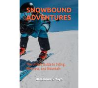 SNOWBOUND ADVENTURES: The Untold Guide to Skiing, Wellness, and Mountain