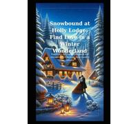 Snowbound at Holly Lodge: Find Love in a Winter Wonderland: Experience the Magic of Romance and Adventure in a Charming Snow-Covered Getaway