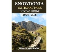 SNOWDONIA NATIONAL PARK HIKING GUIDE 2026 - 2027: A complete trail guide to iconic mountains, hidden valleys, and the wild beauty of Wales (The Ultimate Hiking Guide Series)