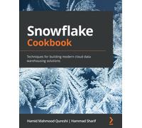 Snowflake Cookbook : Techniques for building modern cloud data warehousing solutions