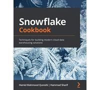 Snowflake Cookbook – Techniques for building modern cloud data warehousing solutions