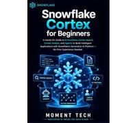 Snowflake Cortex for Beginners: The Practical Guide to AI Functions, Cortex Search, Analyst, and Agents