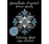 Snowflake Crystals Frozen Beauty: 50 Single-Sided Unique Snowflake Illustrations for Ages 10-Adult