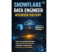 Snowflake Data Engineer Interview Mastery: 100+ Real Interview Questions, Architecture Scenarios, SQL Challenges & End-to-End Projects for FAANG, Big-4 & Product Companies