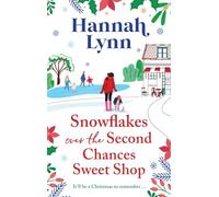 Snowflakes Over the Second Chances Sweet Shop: A heart-wrenching and uplifting story about friends, family and true love lasting forever from Hannah Lynn (The Holly Berry Sweet Shop Series, 7)