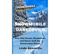 Snowmobile Daredevils: How Wild Stunts, Races, and Roadshows Sold the Snowmobile Dream (Snowmobile Quick Histories)