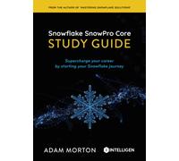 SnowPro Core Study Guide: Supercharge your career by starting your Snowflake journey