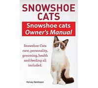 Snowshoe Cats. Snowshoe Cats Owner's Manual. Snowshoe Cats Care, Personality, Grooming, Feeding and Health All Included.