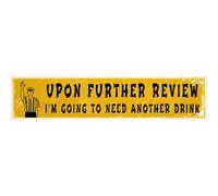 snowsun Metal Signs Upon Further Review I'M Going to Need Another Drink Tin Sign Aluminum Sign Funny Vintage Street Sign Wall Decor for Home Farmhouse Bar Cafe Fence Yard Signs 6×16 Inches