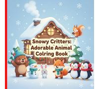 SNOWY CRITTERS: ADORABLE ANIMAL COLORING BOOK: Cute Winter Animals to Color - Snowy Scenes, Cozy Moments & Heartwarming Holiday Fun