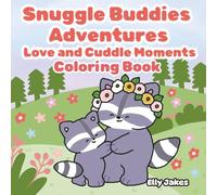 Snuggle Buddies Adventures: Love and Cuddle Moments: Heartwarming Coloring Book for Adults & Teens Featuring Cozy Animal Friends, Love Moments, and Relaxing Activities for Stress Relief and Self-Care