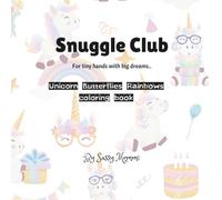 Snuggle Club - For tiny hands with big dreams..: Unicorns Rainbows Butterflies Coloring Book