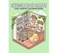 Snuggle Nook Crafts: Cozy Habitat Coloring Book: A Whimsical Journey of Creative Studios, Charming Hobbies, and Relaxing Indoor Spaces for Mindful Crafting