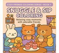 SNUGGLE & SIP COLORING: Relaxing cozy moments with adorable friends (COZY FRIENDS COLORING SERIES)