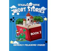 Snuggle Time Short Stories Book 2: A collection of engaging, magical adventures with exciting, colorful characters centering on life lessons such as honesty, responsibility, courage, and friendship.