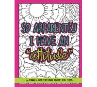 So Apparently I Have An Attitude! - Coloring Book For Teenage Girls: Funny & Motivational Quotes For Teens