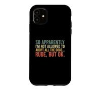 So Apparently I'm Not Allowed To Adopt All The Dogs Case for iPhone 11