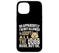 So Apparently I'm Not Allowed To Adopt All The Dogs Case for iPhone 15