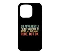 So Apparently I'm Not Allowed To Adopt All The Dogs Case for iPhone 15 Pro