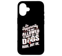 So Apparently I'm Not Allowed To Adopt All The Dogs Case for iPhone 16