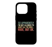 So Apparently I'm Not Allowed To Adopt All The Dogs Case for iPhone 16 Pro