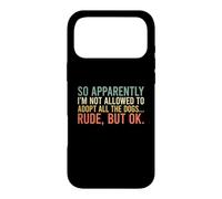 So Apparently I'm Not Allowed To Adopt All The Dogs Case for iPhone 17 Pro Max