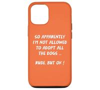 So Apparently I'm Not Allowed To Adopt All The Dogs funny Case for iPhone 12/12 Pro
