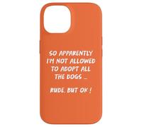 So Apparently I'm Not Allowed To Adopt All The Dogs funny Case for iPhone 14