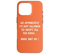 So Apparently I'm Not Allowed To Adopt All The Dogs funny Case for iPhone 16 Pro