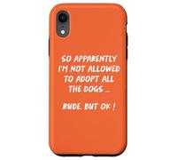 So Apparently I'm Not Allowed To Adopt All The Dogs funny Case for iPhone XR