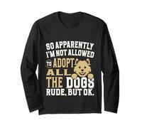 So Apparently I'm Not Allowed to Adopt All The Dogs Long Sleeve T-Shirt