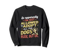 So Apparently I'm Not Allowed To Adopt All The Dogs Sweatshirt