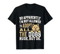 So Apparently I'm Not Allowed to Adopt All The Dogs T-Shirt