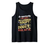 So Apparently I'm Not Allowed to Adopt All The Dogs Tank Top