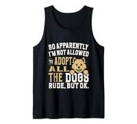 So Apparently I'm Not Allowed to Adopt All The Dogs Tank Top