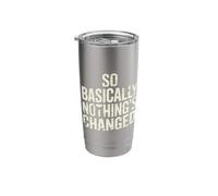 So Basically Nothing's Changed Sarcastic Quotes - Stainless Steel Insulated Tumbler