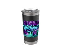 So Basically Nothing's Changed Sarcastic Quotes |- Stainless Steel Insulated Tumbler